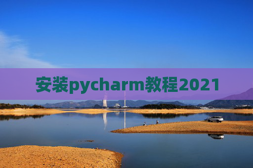 安装pycharm教程2021